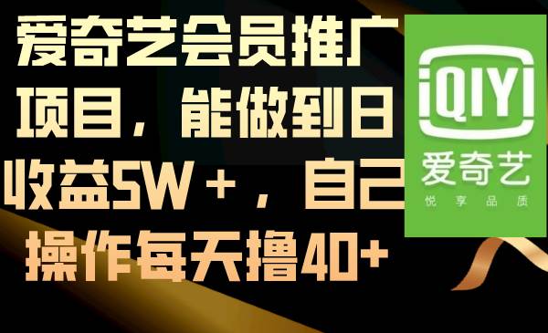 爱奇艺会员推广项目，能做到日收益5W＋，自己操作每天撸40+风钥吧-网创项目资源站-副业项目-创业项目-搞钱项目风钥吧