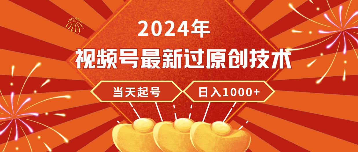 2024年视频号最新过原创技术，当天起号，收入稳定，日入1000+风钥吧-网创项目资源站-副业项目-创业项目-搞钱项目风钥吧