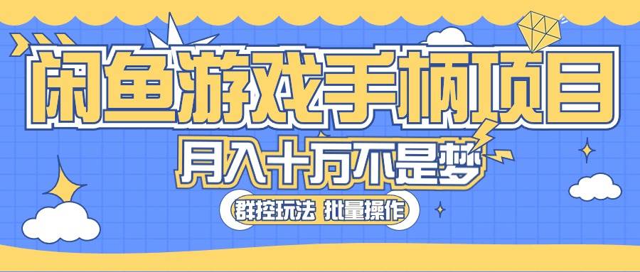 闲鱼游戏手柄项目，轻松月入过万 最真实的好项目风钥吧-网创项目资源站-副业项目-创业项目-搞钱项目风钥吧