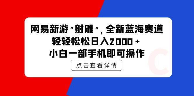 网易新游 射雕 全新蓝海赛道，轻松日入2000＋小白一部手机即可操作风钥吧-网创项目资源站-副业项目-创业项目-搞钱项目风钥吧
