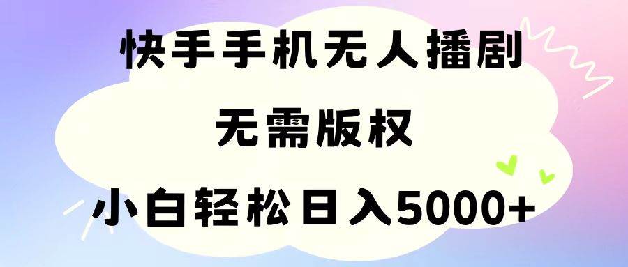 手机快手无人播剧，无需硬改，轻松解决版权问题，小白轻松日入5000+风钥吧-网创项目资源站-副业项目-创业项目-搞钱项目风钥吧