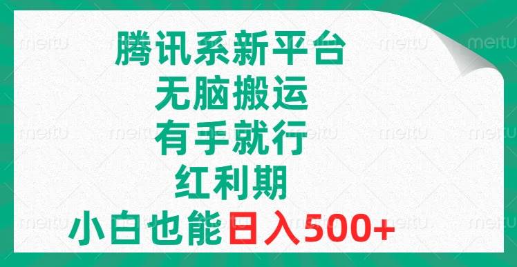 腾讯系新平台，无脑搬运，有手就行，红利期，小白也能日入500+风钥吧-网创项目资源站-副业项目-创业项目-搞钱项目风钥吧