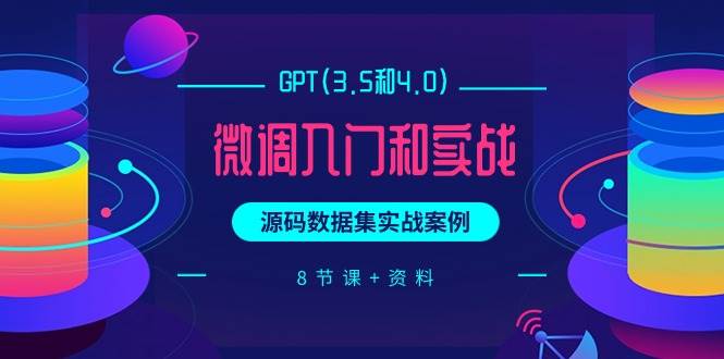 GPT(3.5和4.0)微调入门和实战，源码数据集实战案例（8节课+资料）风钥吧-网创项目资源站-副业项目-创业项目-搞钱项目风钥吧