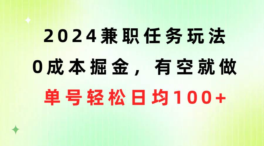 2024兼职任务玩法 0成本掘金，有空就做 单号轻松日均100+风钥吧-网创项目资源站-副业项目-创业项目-搞钱项目风钥吧