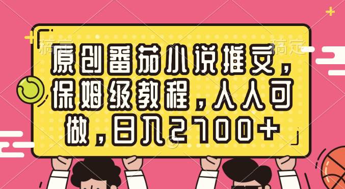 原创番茄小说推文，保姆级教程，人人可做，日入2700+风钥吧-网创项目资源站-副业项目-创业项目-搞钱项目风钥吧
