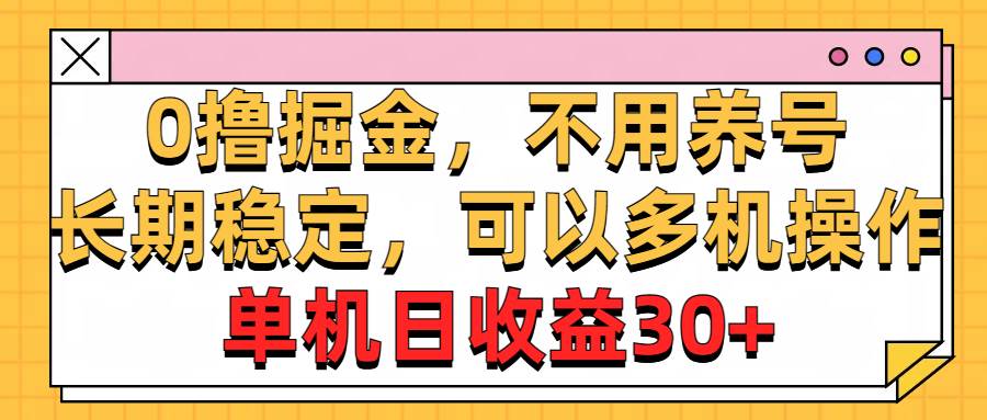 0撸掘金，不用养号，长期稳定，可以多机操作，单机日收益30+风钥吧-网创项目资源站-副业项目-创业项目-搞钱项目风钥吧