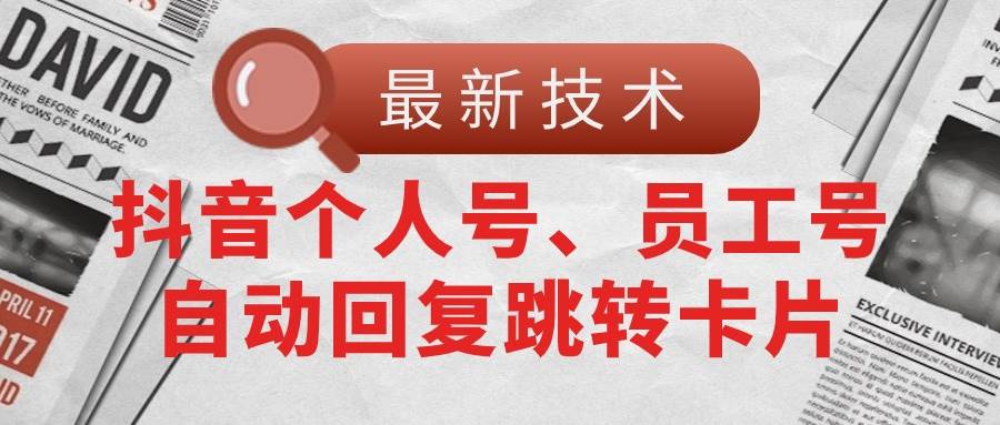 【最新技术】抖音个人号、员工号自动回复跳转卡片风钥吧-网创项目资源站-副业项目-创业项目-搞钱项目风钥吧