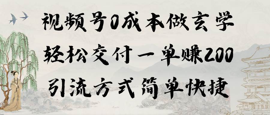 视频号0成本做玄学轻松交付一单赚200引流方式简单快捷（教程+软件）风钥吧-网创项目资源站-副业项目-创业项目-搞钱项目风钥吧