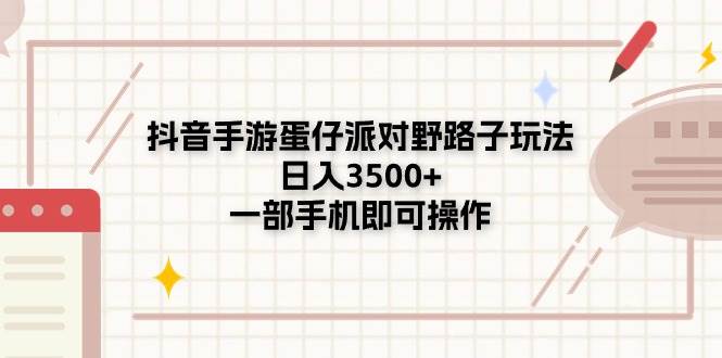 抖音手游蛋仔派对野路子玩法，日入3500+，一部手机即可操作风钥吧-网创项目资源站-副业项目-创业项目-搞钱项目风钥吧