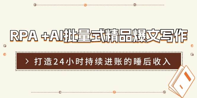 RPA +AI批量式 精品爆文写作  日更实操营，打造24小时持续进账的睡后收入风钥吧-网创项目资源站-副业项目-创业项目-搞钱项目风钥吧