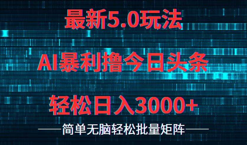 今日头条5.0最新暴利玩法，轻松日入3000+风钥吧-网创项目资源站-副业项目-创业项目-搞钱项目风钥吧