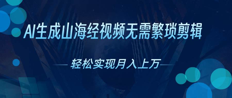 AI自动生成山海经奇幻视频，轻松月入过万，红利期抓紧风钥吧-网创项目资源站-副业项目-创业项目-搞钱项目风钥吧