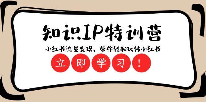 知识IP特训营 ：小红书-流量变现，带你轻松玩转小红书（23节视频课）风钥吧-网创项目资源站-副业项目-创业项目-搞钱项目风钥吧
