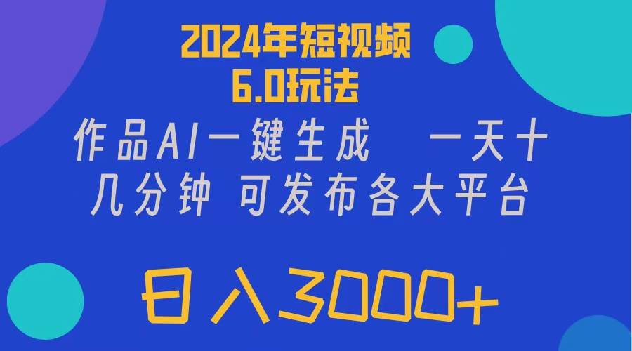 2024年短视频6.0玩法，作品AI一键生成，可各大短视频同发布。轻松日入3…风钥吧-网创项目资源站-副业项目-创业项目-搞钱项目风钥吧