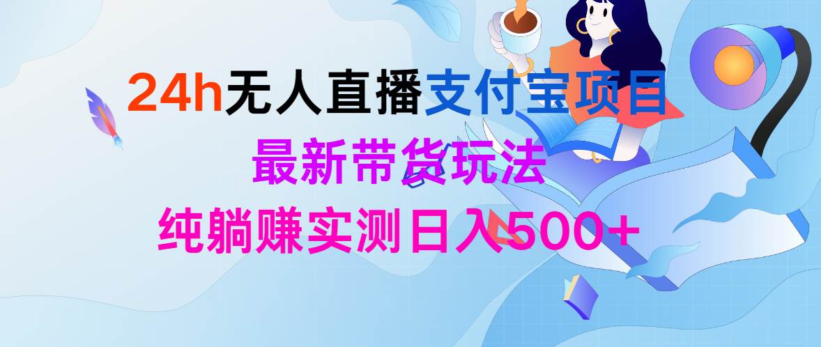 24h无人直播支付宝项目，最新带货玩法，纯躺赚实测日入500+风钥吧-网创项目资源站-副业项目-创业项目-搞钱项目风钥吧