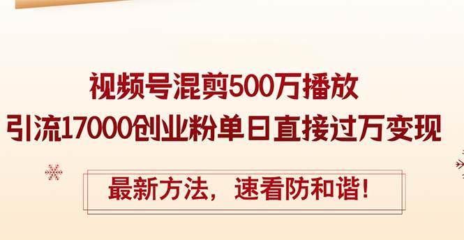 精华帖视频号混剪500万播放引流17000创业粉，单日直接过万变现，最新方…风钥吧-网创项目资源站-副业项目-创业项目-搞钱项目风钥吧