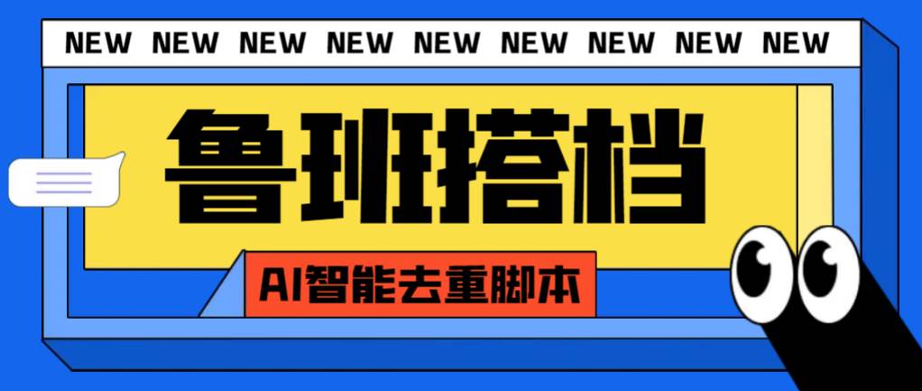 外面收费299的鲁班搭档视频AI智能全自动去重脚本，搬运必备神器【AI智能脚本】风钥吧-网创项目资源站-副业项目-创业项目-搞钱项目风钥吧