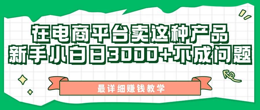 最新在电商平台发布这种产品，新手小白日入3000+不成问题，最详细赚钱教学风钥吧-网创项目资源站-副业项目-创业项目-搞钱项目风钥吧