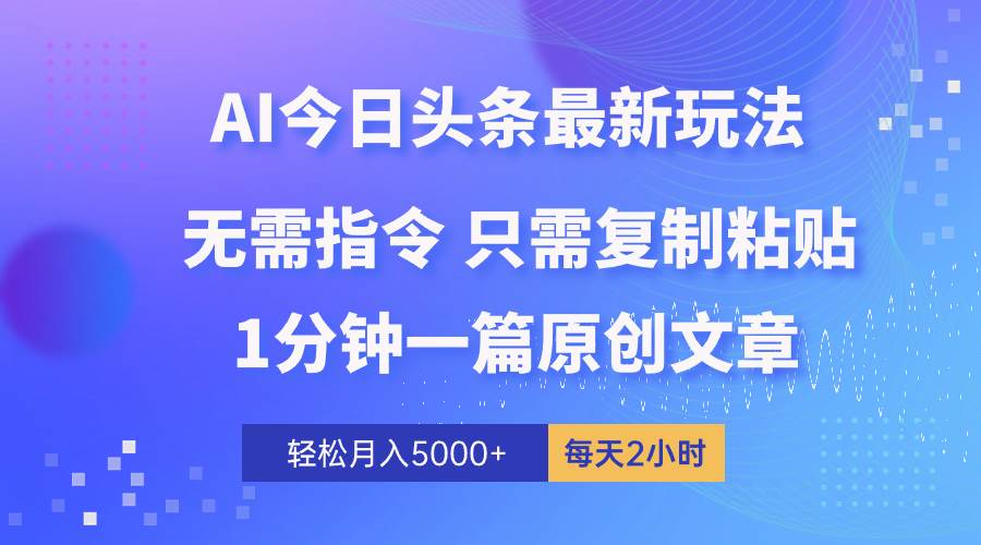 AI头条最新玩法 1分钟一篇 100%过原创 无脑复制粘贴 轻松月入5000+ 每…风钥吧-网创项目资源站-副业项目-创业项目-搞钱项目风钥吧