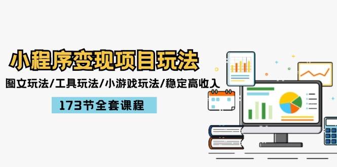 小程序变现项目玩法：图文玩法/工具玩法/小游戏玩法/稳定高收入/173节课程风钥吧-网创项目资源站-副业项目-创业项目-搞钱项目风钥吧