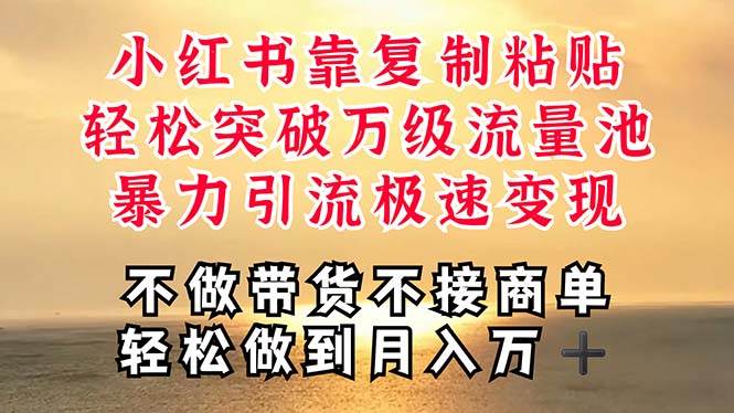 深层揭秘小红书，靠复制粘贴，一周突破万级流量池，无脑搬运，暴力引流…风钥吧-网创项目资源站-副业项目-创业项目-搞钱项目风钥吧