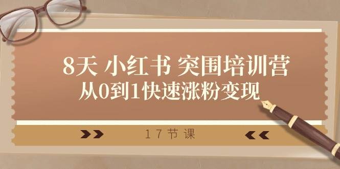 28天 小红书 突围培训营，从0到1快速涨粉变现（17节课）风钥吧-网创项目资源站-副业项目-创业项目-搞钱项目风钥吧