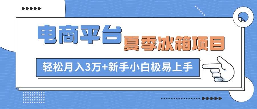 电商平台夏季冰箱项目，轻松月入3万+，新手小白极易上手风钥吧-网创项目资源站-副业项目-创业项目-搞钱项目风钥吧