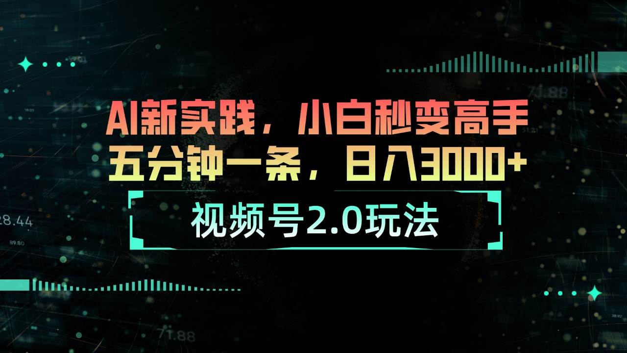 视频号2.0玩法 AI新实践，小白秒变高手五分钟一条，日入3000+风钥吧-网创项目资源站-副业项目-创业项目-搞钱项目风钥吧
