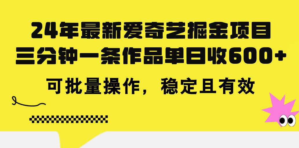 24年 最新爱奇艺掘金项目，三分钟一条作品单日收600+，可批量操作，稳…风钥吧-网创项目资源站-副业项目-创业项目-搞钱项目风钥吧
