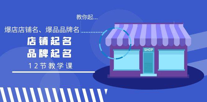 教你起“爆店店铺名、爆品品牌名”，店铺起名，品牌起名（12节教学课）风钥吧-网创项目资源站-副业项目-创业项目-搞钱项目风钥吧