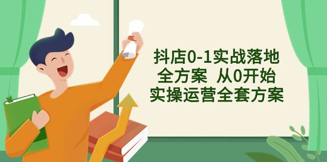 抖店0-1实战落地全方案  从0开始实操运营全套方案，解决售前、售中、售…风钥吧-网创项目资源站-副业项目-创业项目-搞钱项目风钥吧