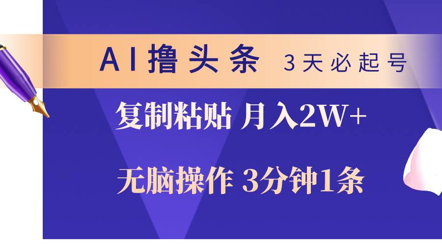 AI撸头条3天必起号，无脑操作3分钟1条，复制粘贴轻松月入2W+风钥吧-网创项目资源站-副业项目-创业项目-搞钱项目风钥吧