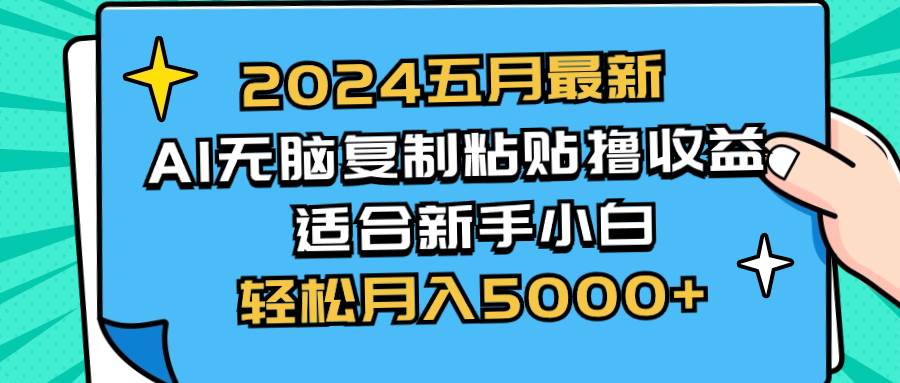 2024五月最新AI撸收益玩法 无脑复制粘贴 新手小白也能操作 轻松月入5000+风钥吧-网创项目资源站-副业项目-创业项目-搞钱项目风钥吧