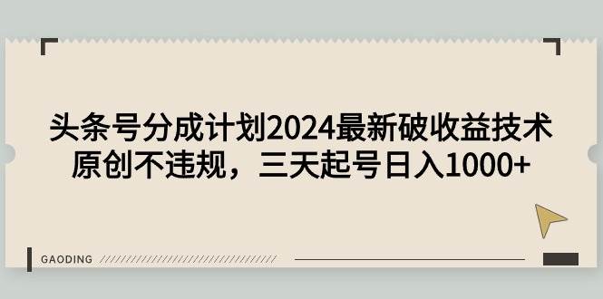 头条号分成计划2024最新破收益技术，原创不违规，三天起号日入1000+风钥吧-网创项目资源站-副业项目-创业项目-搞钱项目风钥吧