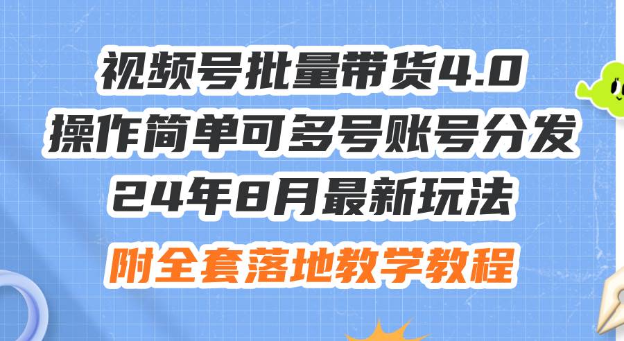 24年8月最新玩法视频号批量带货4.0，操作简单可多号账号分发，附全套落…风钥吧-网创项目资源站-副业项目-创业项目-搞钱项目风钥吧