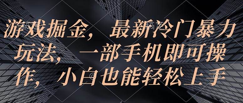 游戏掘金，最新冷门暴力玩法，一部手机即可操作，小白也能轻松上手风钥吧-网创项目资源站-副业项目-创业项目-搞钱项目风钥吧
