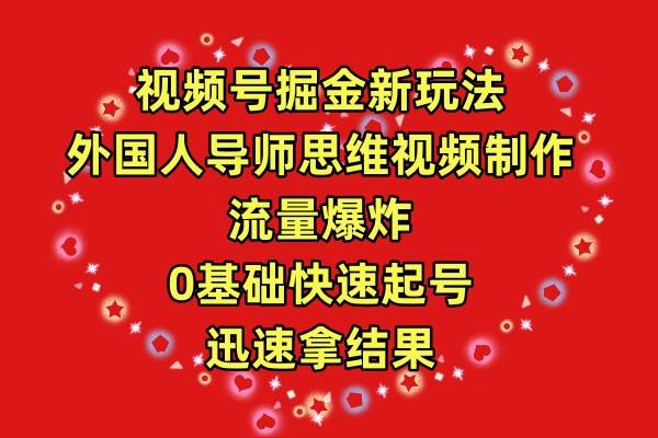 视频号掘金新玩法，外国人导师思维视频制作，流量爆炸，0其础快速起号，…风钥吧-网创项目资源站-副业项目-创业项目-搞钱项目风钥吧