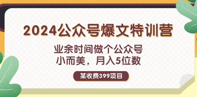 某收费399元-2024公众号爆文特训营：业余时间做个公众号 小而美 月入5位数风钥吧-网创项目资源站-副业项目-创业项目-搞钱项目风钥吧