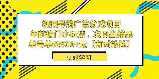 视频号薅广告分成项目，年前偏门小玩法，次日出结果，单号单天500+元【有时效性】风钥吧-网创项目资源站-副业项目-创业项目-搞钱项目风钥吧