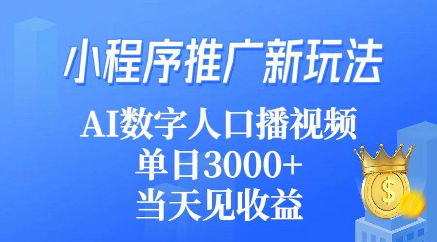 小程序推广新玩法，AI数字人口播视频，单日3000+，当天见收益风钥吧-网创项目资源站-副业项目-创业项目-搞钱项目风钥吧