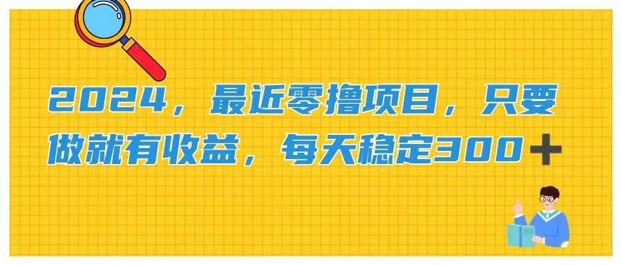 2024，最近零撸项目，只要做就有收益，每天动动手指稳定收益300+风钥吧-网创项目资源站-副业项目-创业项目-搞钱项目风钥吧