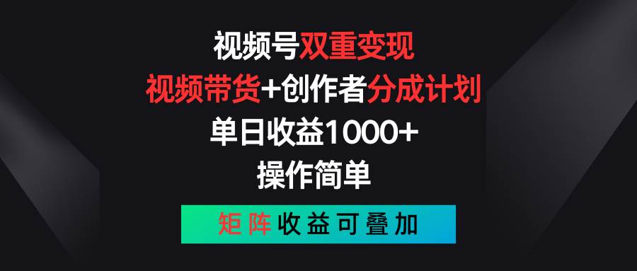 视频号双重变现，视频带货+创作者分成计划 , 单日收益1000+，可矩阵风钥吧-网创项目资源站-副业项目-创业项目-搞钱项目风钥吧
