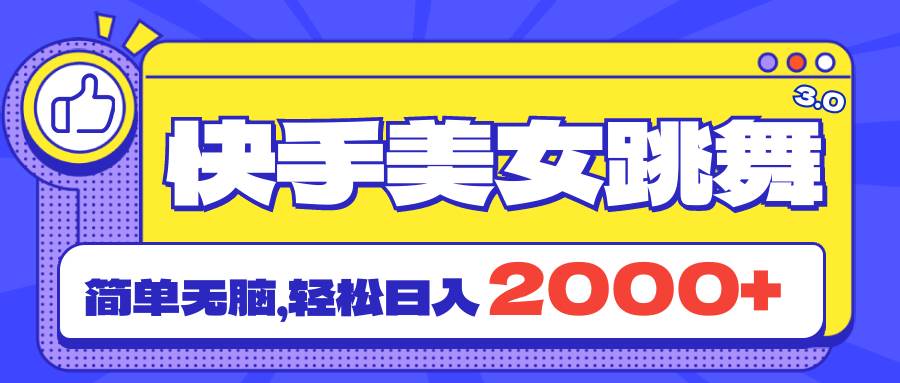 快手美女跳舞直播3.0，拉爆流量不违规，简单无脑，日入2000+风钥吧-网创项目资源站-副业项目-创业项目-搞钱项目风钥吧