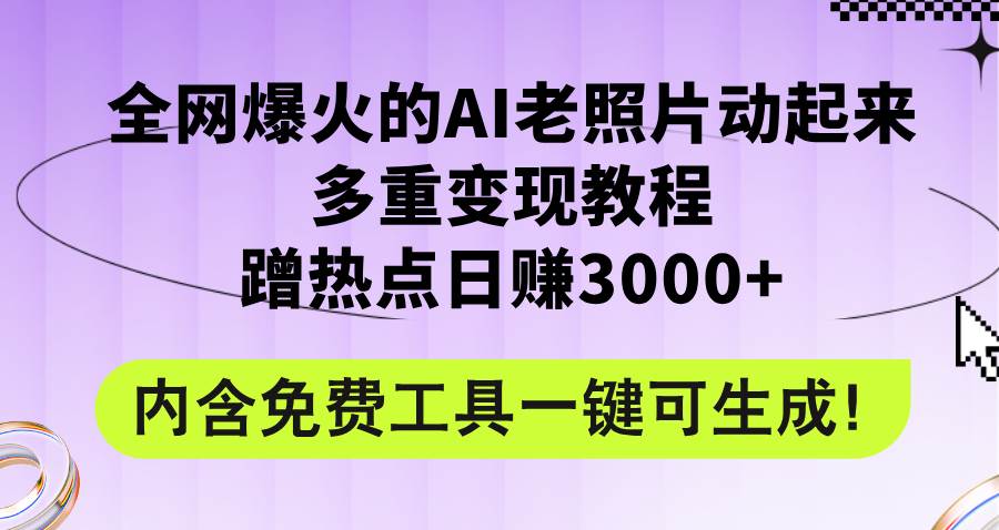 全网爆火的AI老照片动起来多重变现教程，蹭热点日赚3000+，内含免费工具风钥吧-网创项目资源站-副业项目-创业项目-搞钱项目风钥吧