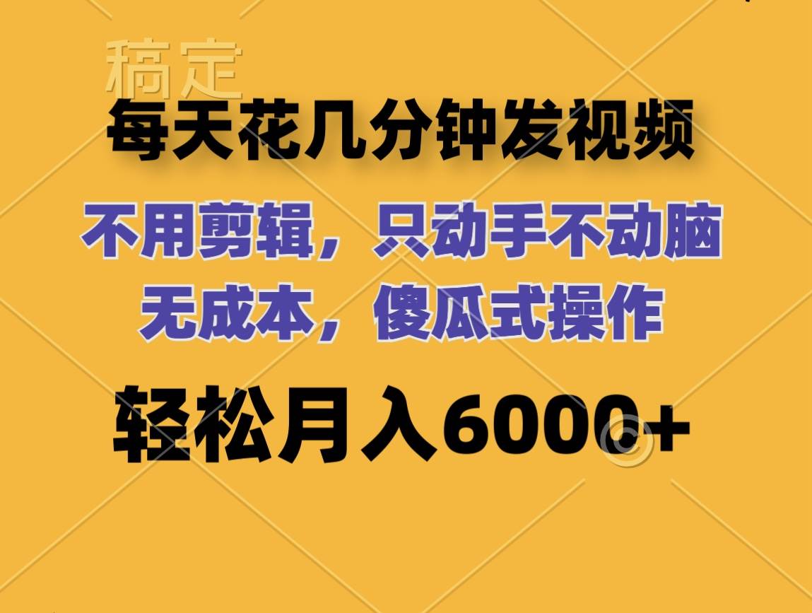每天花几分钟发视频 无需剪辑 动手不动脑 无成本 傻瓜式操作 轻松月入6…风钥吧-网创项目资源站-副业项目-创业项目-搞钱项目风钥吧