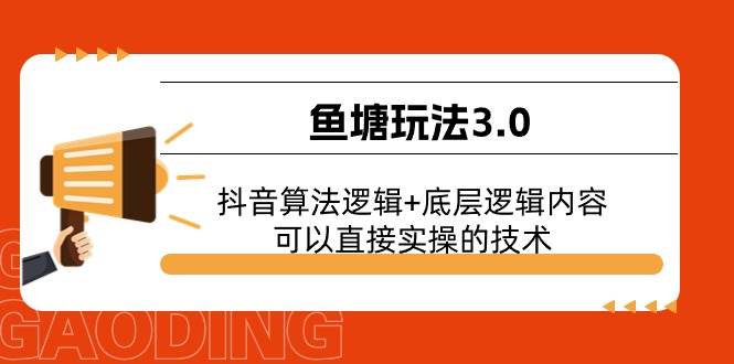 鱼塘玩法3.0：抖音算法逻辑+底层逻辑内容，可以直接实操的技术风钥吧-网创项目资源站-副业项目-创业项目-搞钱项目风钥吧