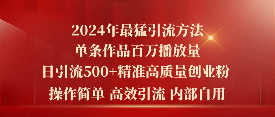 2024年最猛暴力引流方法，单条作品百万播放 单日引流500+高质量精准创业粉风钥吧-网创项目资源站-副业项目-创业项目-搞钱项目风钥吧