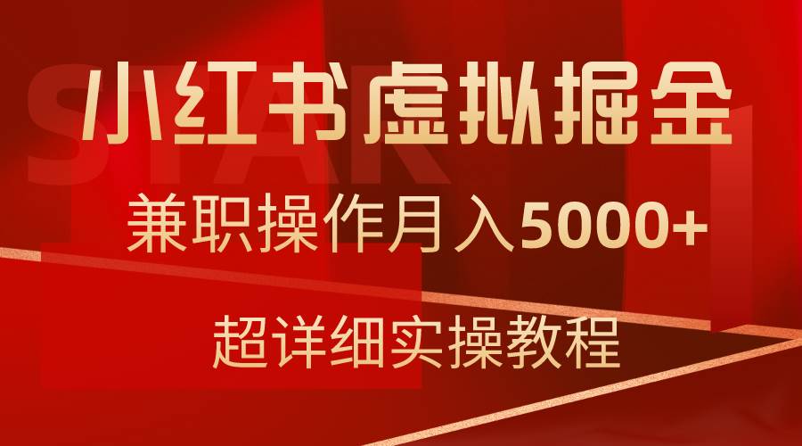 小红书虚拟掘金，兼职操作月入5000+，超详细教程风钥吧-网创项目资源站-副业项目-创业项目-搞钱项目风钥吧