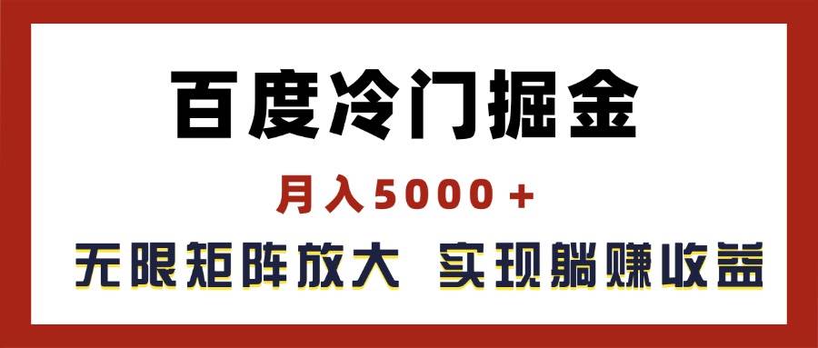百度冷门掘金，月入5000＋，无限矩阵放大，实现管道躺赚收益风钥吧-网创项目资源站-副业项目-创业项目-搞钱项目风钥吧