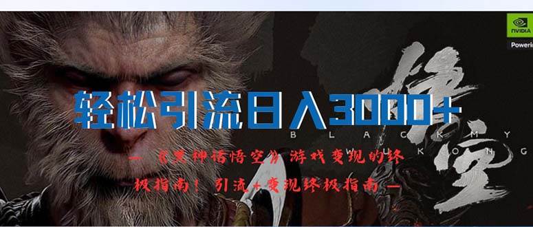 轻松引流日入3000+：《黑神话悟空》游戏变现的终极指南！引流+变现终极…风钥吧-网创项目资源站-副业项目-创业项目-搞钱项目风钥吧